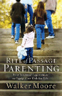 Rite of Passage Parenting: Four Essential Experiences to Equip Your Kids for Life - Moore, Walker
