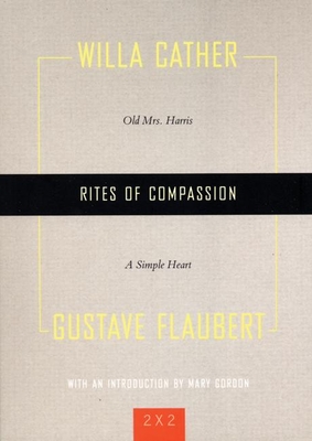 Rites of Compassion: Old Mrs. Harris and a Simple Heart - Cather, Willa, and Flaubert, Gustave, and Gordon, Mary (Editor)