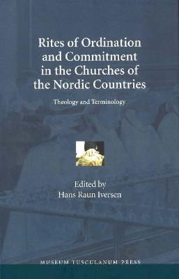 Rites of Ordination and Commitment in the Churches of the Nordic Countries - Iversen, Hans Raun, and Malmgart, Liselotte