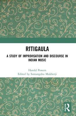 Ritigaula: A Study of Improvisation and Discourse in Indian Music - Mukherji, Somangshu (Editor)