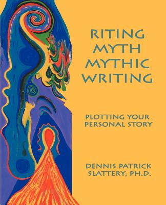 Riting Myth, Mythic Writing - Slattery, Dennis Patrick