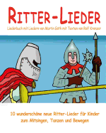 Ritter-Lieder - 10 wunderschne neue Ritter-Lieder fr Kinder zum Mitsingen, Tanzen und Bewegen: Das Liederbuch mit allen Texten, Noten und Gitarrengriffen zum Mitsingen und Mitspielen