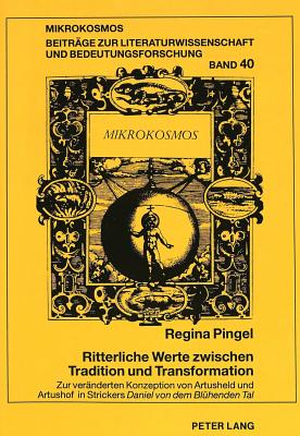 Ritterliche Werte Zwischen Tradition Und Transformation: Zur Veraenderten Konzeption Von Artusheld Und Artushof in Strickers Daniel Von Dem Bluehenden Tal? - Harms, Wolfgang (Editor), and Pingel, Regina