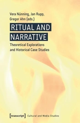 Ritual and Narrative: Theoretical Explorations and Historical Case Studies - Nnning, Vera (Editor), and Rupp, Jan (Editor), and Ahn, Gregor (Editor)