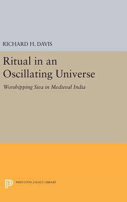 Ritual in an Oscillating Universe: Worshipping Siva in Medieval India - Davis, Richard H.