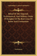 Ritual of the Imperial, Ecclesiastical, and Military Order of Knights of the Red Cross of Rome and Constantine