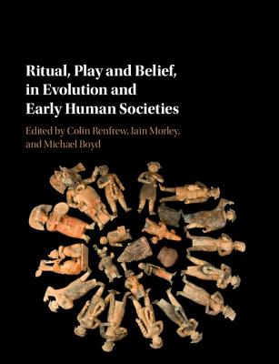 Ritual, Play and Belief, in Evolution and Early Human Societies - Renfrew, Colin (Editor), and Morley, Iain (Editor), and Boyd, Michael (Editor)