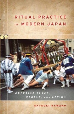 Ritual Practice in Modern Japan: Ordering Place, People, and Action - Kawano, Satsuki