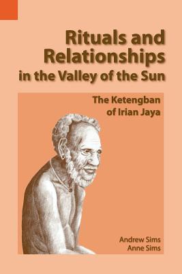 Rituals and Relationships in the Valley of the Sun: The Ketengban of Irian Jaya - Sims, Andrew, Professor, and Sims, Anne