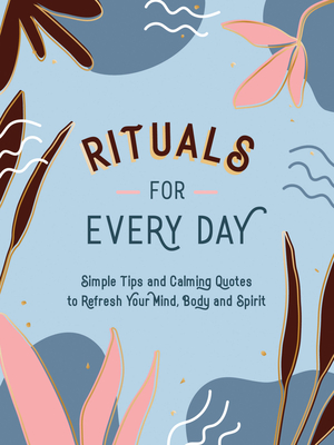 Rituals for Every Day: Simple Tips and Calming Quotes to Refresh Your Mind, Body and Spirit - Publishers, Summersdale