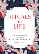 Rituals for Life: Find Meaning in Your Everyday Moments