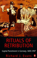 Rituals of Retribution: Capital Punishment in Germany, 1600-1987 - Evans, Richard J.