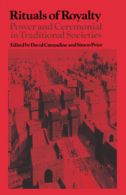 Rituals of Royalty: Power and Ceremonial in Traditional Societies - Cannadine, David (Editor), and Price, Simon (Editor)