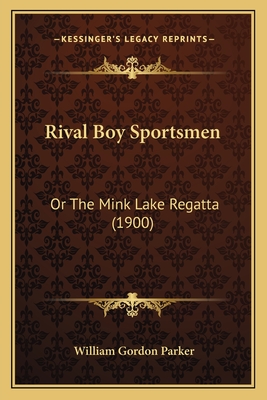 Rival Boy Sportsmen: Or the Mink Lake Regatta (1900) - Parker, William Gordon