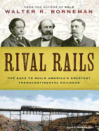 Rival Rails: The Race to Build America's Greatest Transcontinental Railroad