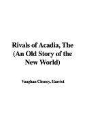 Rivals of Acadia, the (an Old Story of the New World) - Cheney, Harriet Vaughan