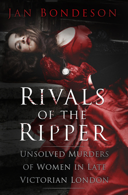 Rivals of the Ripper: Unsolved Murders of Women in Late Victorian London - Bondeson, Jan