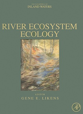 River Ecosystem Ecology: A Global Perspective: A Derivative of Encyclopedia of Inland Waters - Likens, Gene E (Editor)