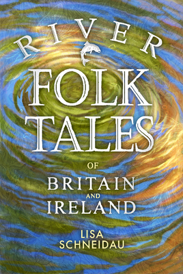 River Folk Tales of Britain and Ireland - Schneidau, Lisa