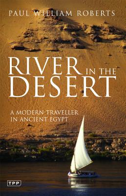 River in the Desert: A Modern Traveller in Ancient Egypt - Roberts, Paul William