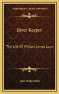 River Keeper: The Life of William James Lunn