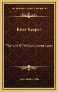 River Keeper: The Life Of William James Lunn