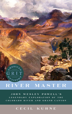 River Master: John Wesley Powell's Legendary Exploration of the Colorado River and Grand Canyon - Kuhne, Cecil