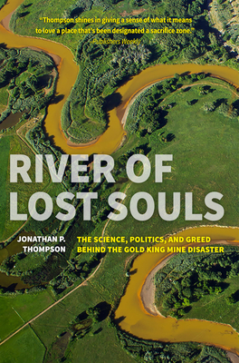 River of Lost Souls: The Science, Politics, and Greed Behind the Gold King Mine Disaster - Thompson, Jonathan P
