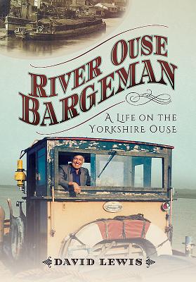 River Ouse Bargeman: A Lifetime on the Yorkshire Ouse - Lewis, David