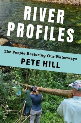 River Profiles: The People Restoring Our Waterways - Hill, Pete