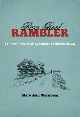 River Road Rambler: A Curious Traveler Along Louisiana's Historic Byway - Sternberg, Mary Ann