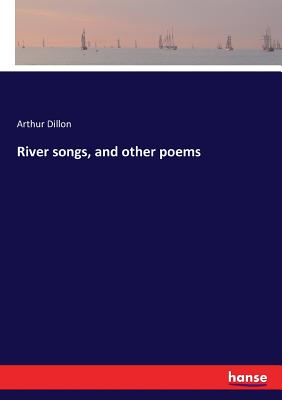 River songs, and other poems - Dillon, Arthur