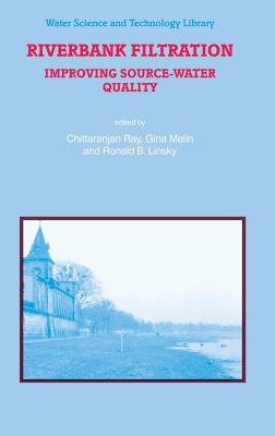 Riverbank Filtration: Improving Source-Water Quality - Ray, C (Editor), and Melin, G (Editor), and Linsky, R B (Editor)