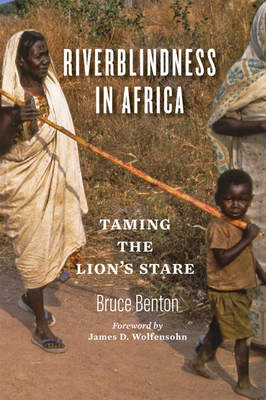 Riverblindness in Africa: Taming the Lion's Stare - Benton, Bruce, and Wolfensohn, James D (Foreword by)
