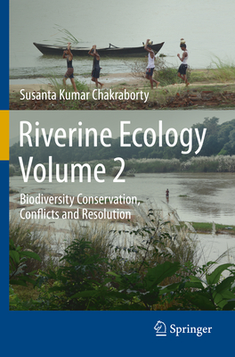 Riverine Ecology Volume 2: Biodiversity Conservation, Conflicts and Resolution - Chakraborty, Susanta  Kumar