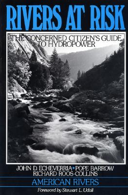Rivers at Risk: Concerned Citizen's Guide to Hydropower - Echeverria, John, and Barrow, Pope, and Roos-Collins, Richard