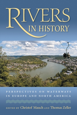 Rivers in History: Perspectives on Waterways in Europe and North America - Mauch, Christof, Professor (Editor), and Zeller, Thomas (Editor)