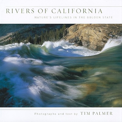 Rivers of California: Nature's Lifelines in the Golden State - Palmer, Tim (Photographer)