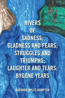 Rivers of Sadness; Gladness and Fears; Struggles and Triumphs; Laughter and Tears; Bygone Years - Hampton, Barbara Myles