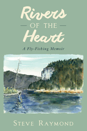 Rivers of the Heart: A Fly-Fishing Memoir