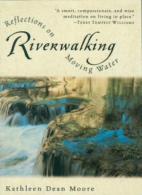 Riverwalking: Reflections on Moving Water - Moore, Kathleen Dean