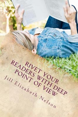 Rivet Your Readers with Deep Point of View - Nelson, Jill Elizabeth