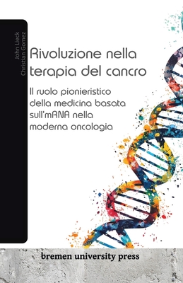 Rivoluzione nella terapia del cancro: Il ruolo pionieristico della medicina basata sull'mRNA nella moderna oncologia - Gomez, Christian, and Lieck, John