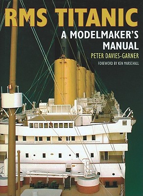 RMS Titanic: A Modelmaker's Manual - Davies-Garner, Peter