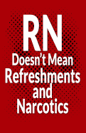 RN Doesn't Mean Refreshments and Narcotics: Nurses Lined Notebook for Nurses - 8.5x5.5 50 Pages - Red Cover