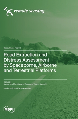 Road Extraction and Distress Assessment by Spaceborne, Airborne and Terrestrial Platforms - Mei, Alessandro (Guest editor), and Zhang, Xianfeng (Guest editor), and Baiocchi, Valerio (Guest editor)