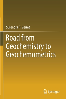 Road from Geochemistry to Geochemometrics - Verma, Surendra P