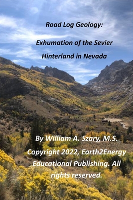 Road Log Geology: Exhumation of the Sevier Hinterland in Nevada - Szary M S, William A