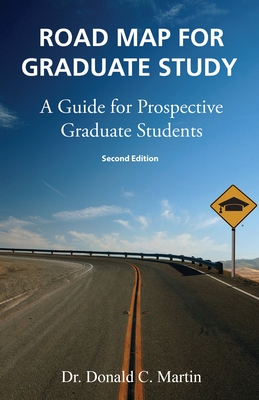 Road Map for Graduate Study: A Guide for Prospective Graduate Students: Second Edition - Martin, Don, Dr.