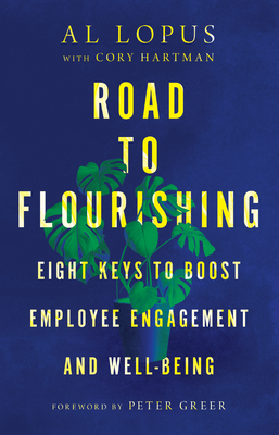 Road to Flourishing: Eight Keys to Boost Employee Engagement and Well-Being - Lopus, Al, and Hartman, Cory (Contributions by), and Greer, Peter (Foreword by)